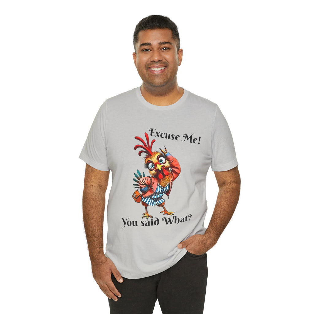Funny Chicken T-Shirt - Excuse Me You Said What? - Quirky Gift for Animal Lovers, Casual Wear, Birthday, Humor Apparel