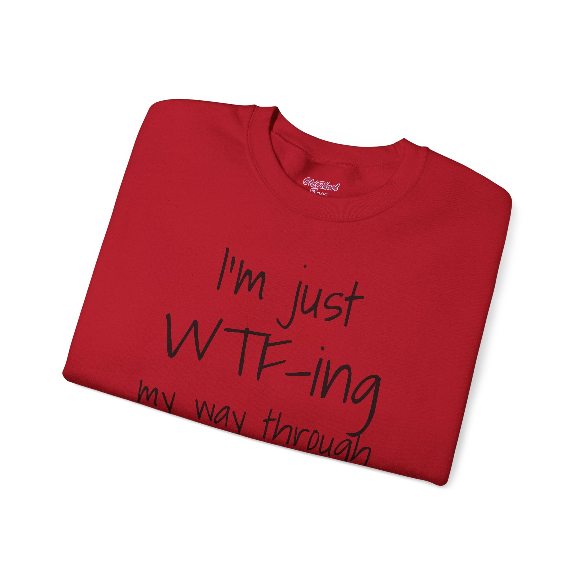 Witty Crewneck Sweatshirt - I'm just WTF-ing my way through LIFE, Funny Sweater for Friends, Gift for Birthday, Relaxed Vibes, Casual Wear