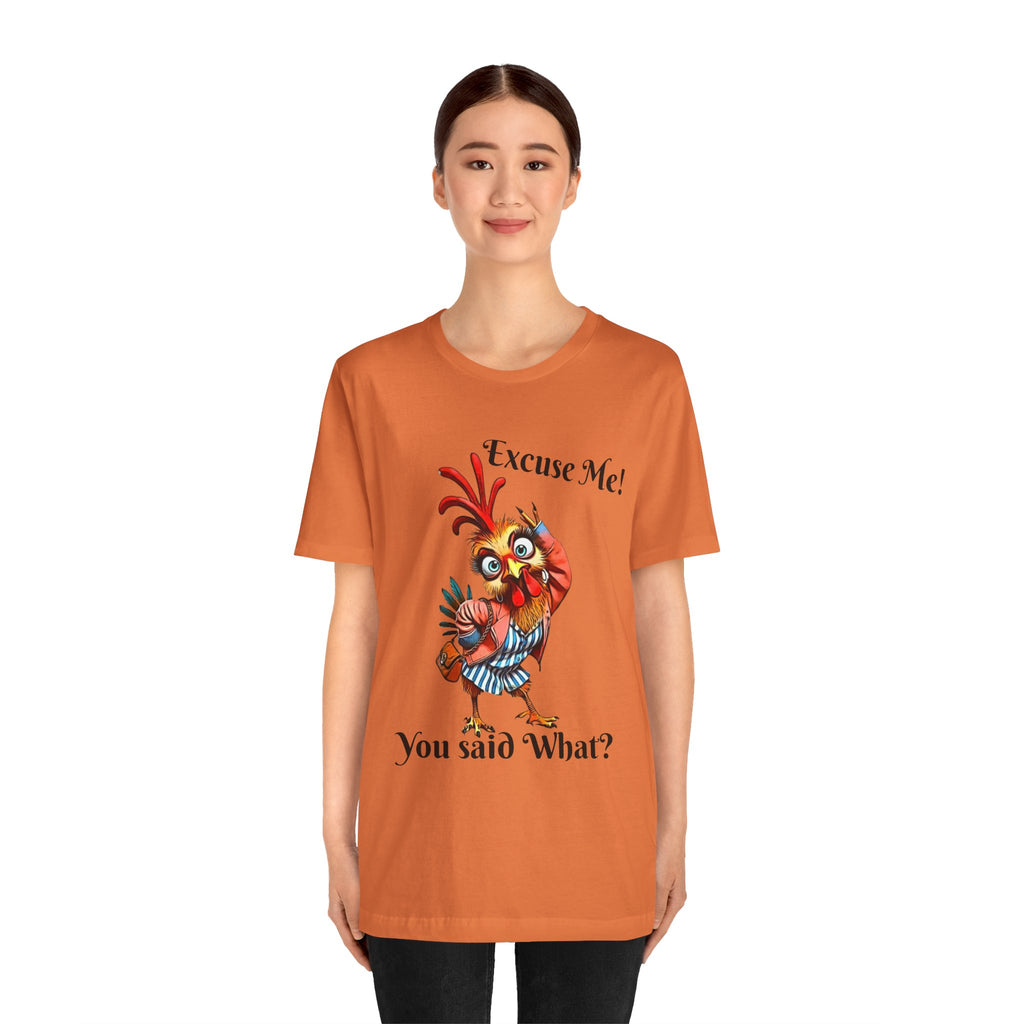 Funny Chicken T-Shirt - Excuse Me You Said What? - Quirky Gift for Animal Lovers, Casual Wear, Birthday, Humor Apparel