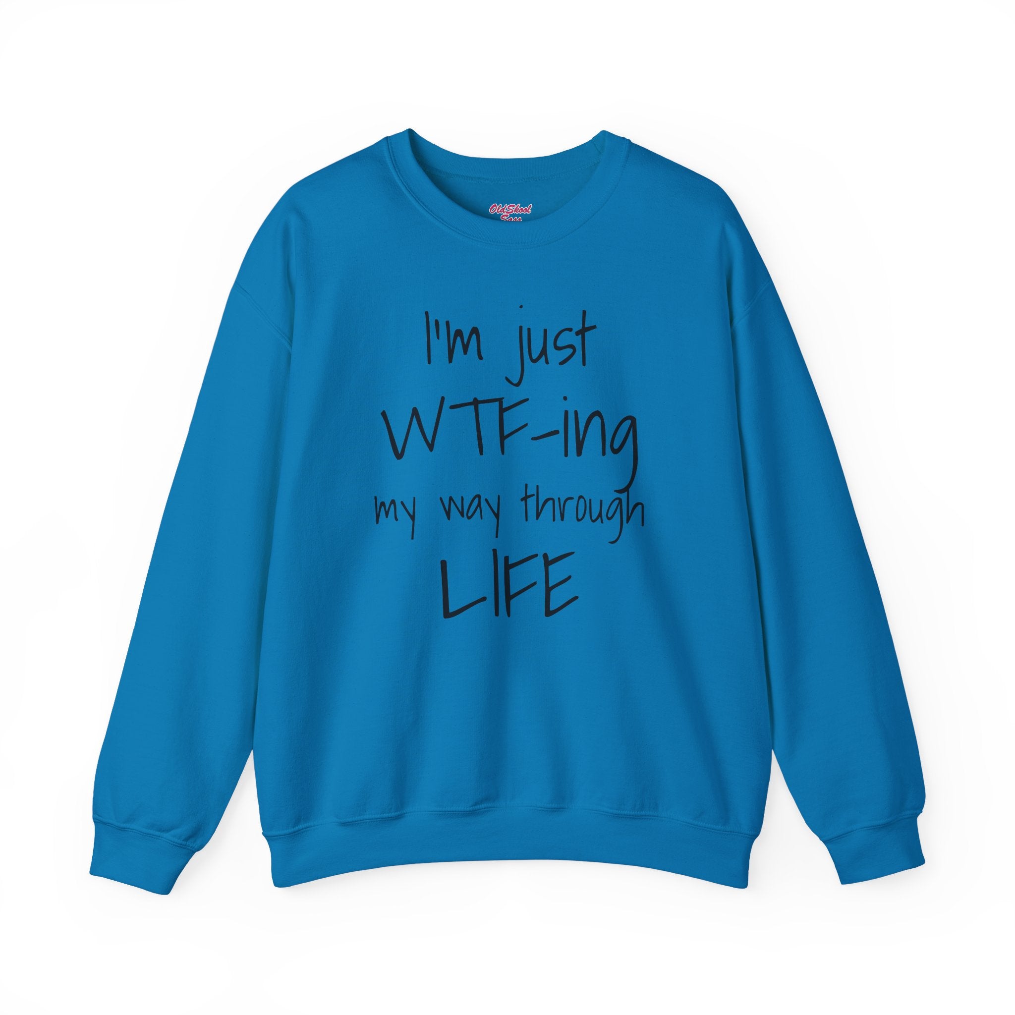 Witty Crewneck Sweatshirt - I'm just WTF-ing my way through LIFE, Funny Sweater for Friends, Gift for Birthday, Relaxed Vibes, Casual Wear