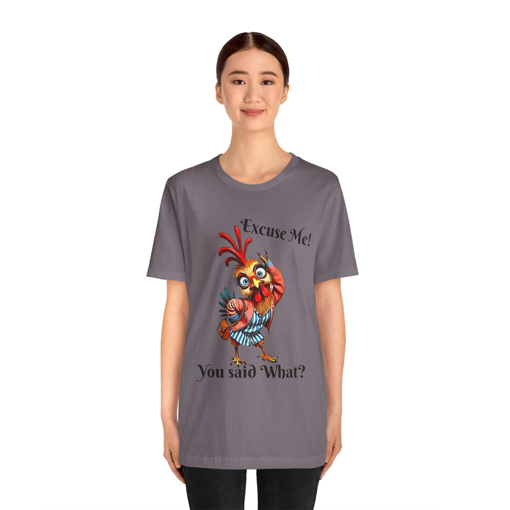 Funny Chicken T-Shirt - Excuse Me You Said What? - Quirky Gift for Animal Lovers, Casual Wear, Birthday, Humor Apparel