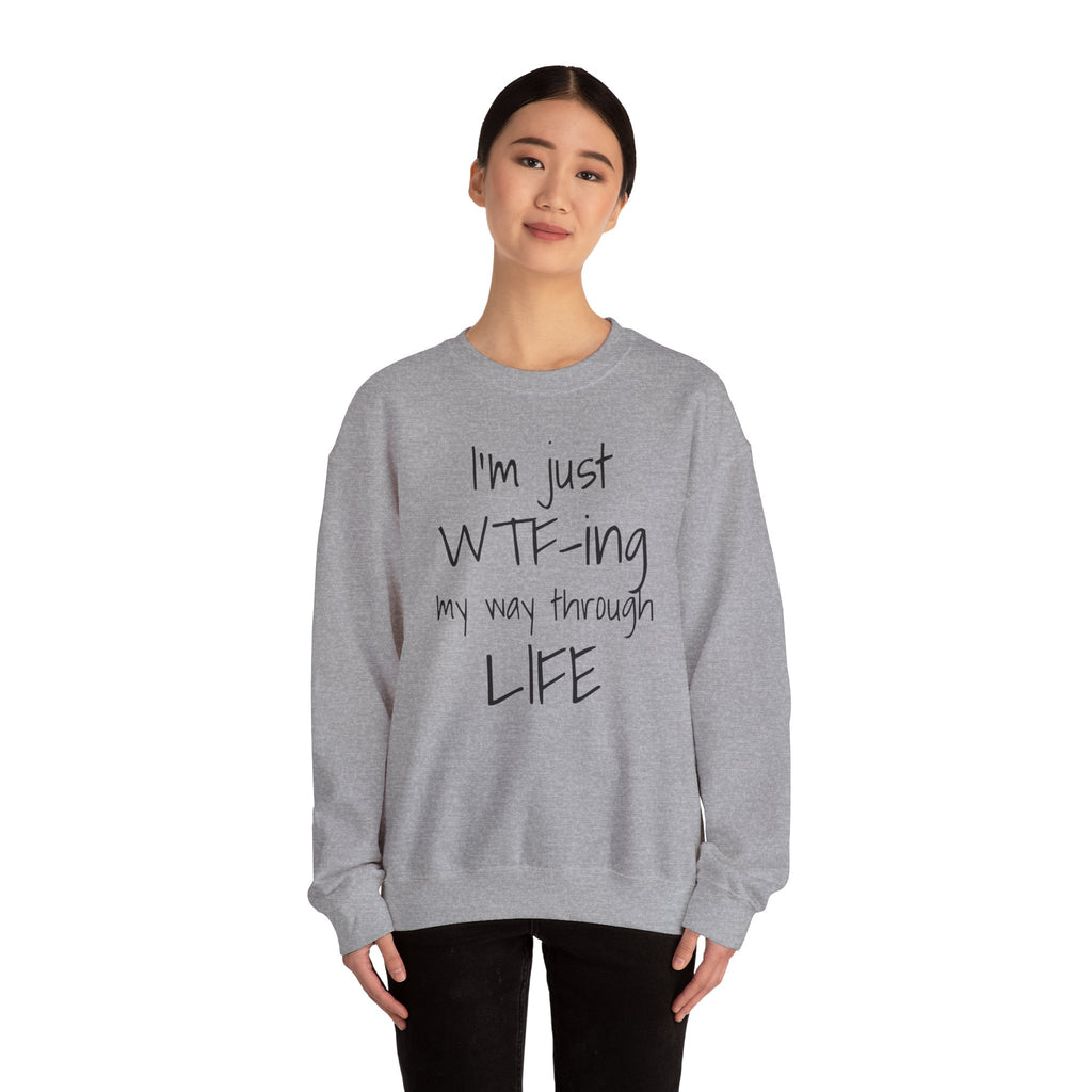 Witty Crewneck Sweatshirt - I'm just WTF-ing my way through LIFE, Funny Sweater for Friends, Gift for Birthday, Relaxed Vibes, Casual Wear