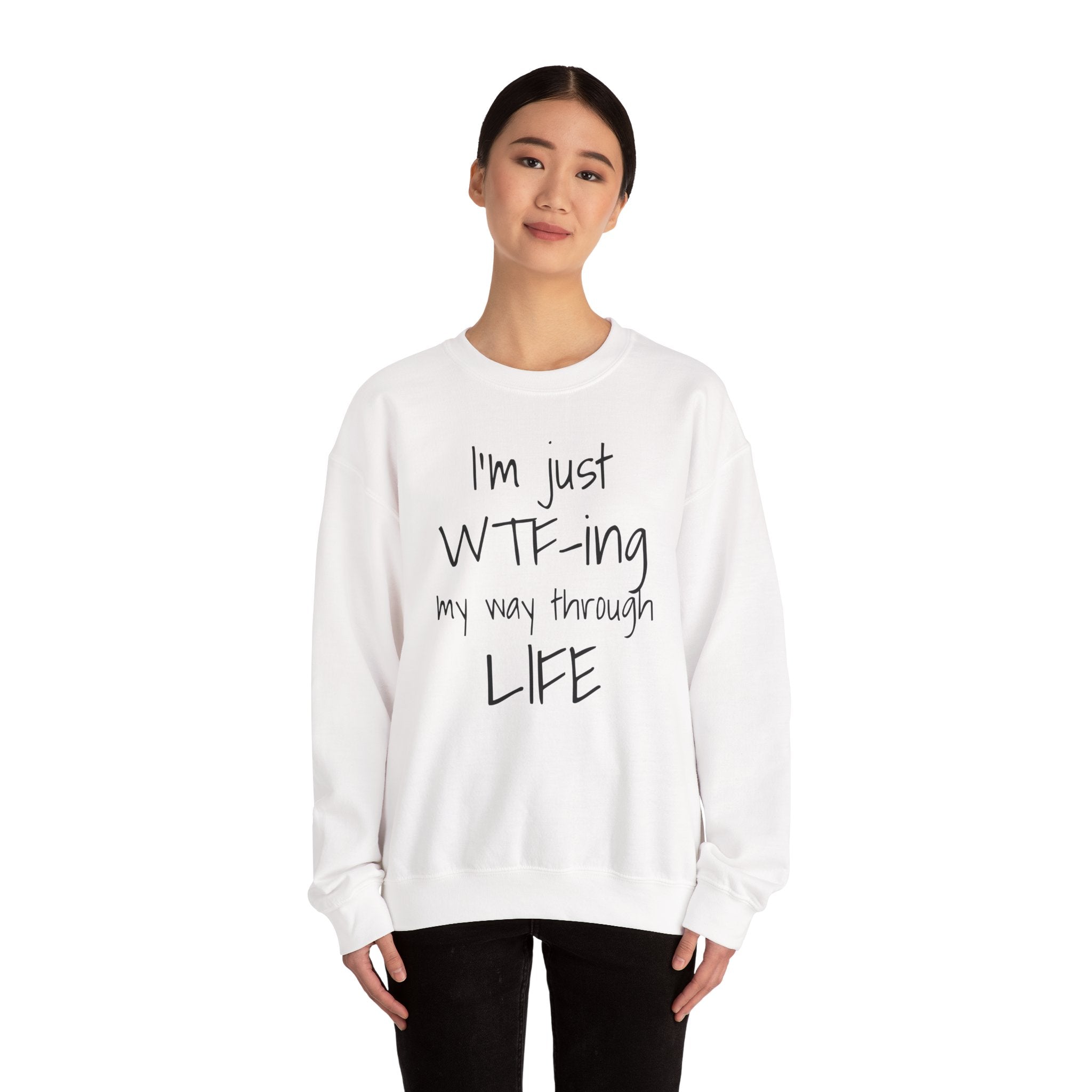 Witty Crewneck Sweatshirt - I'm just WTF-ing my way through LIFE, Funny Sweater for Friends, Gift for Birthday, Relaxed Vibes, Casual Wear