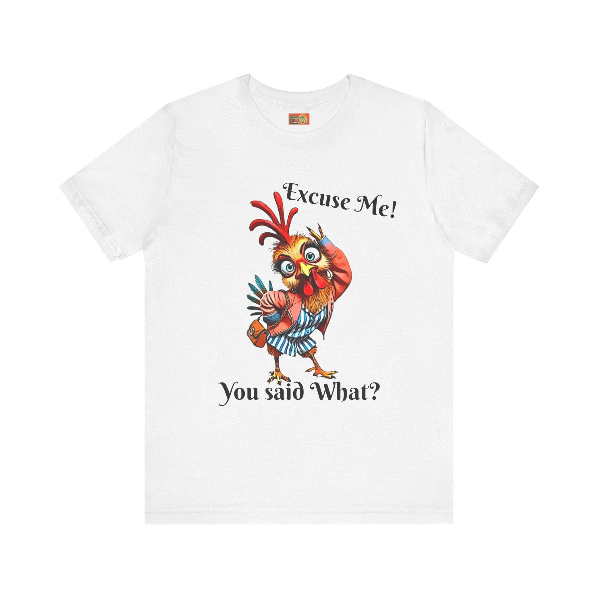 Funny Chicken T-Shirt - Excuse Me You Said What? - Quirky Gift for Animal Lovers, Casual Wear, Birthday, Humor Apparel