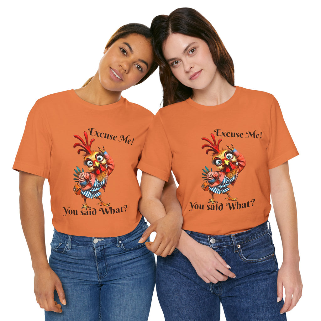 Funny Chicken T-Shirt - Excuse Me You Said What? - Quirky Gift for Animal Lovers, Casual Wear, Birthday, Humor Apparel