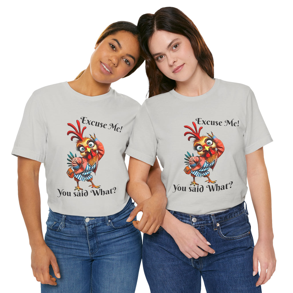 Funny Chicken T-Shirt - Excuse Me You Said What? - Quirky Gift for Animal Lovers, Casual Wear, Birthday, Humor Apparel
