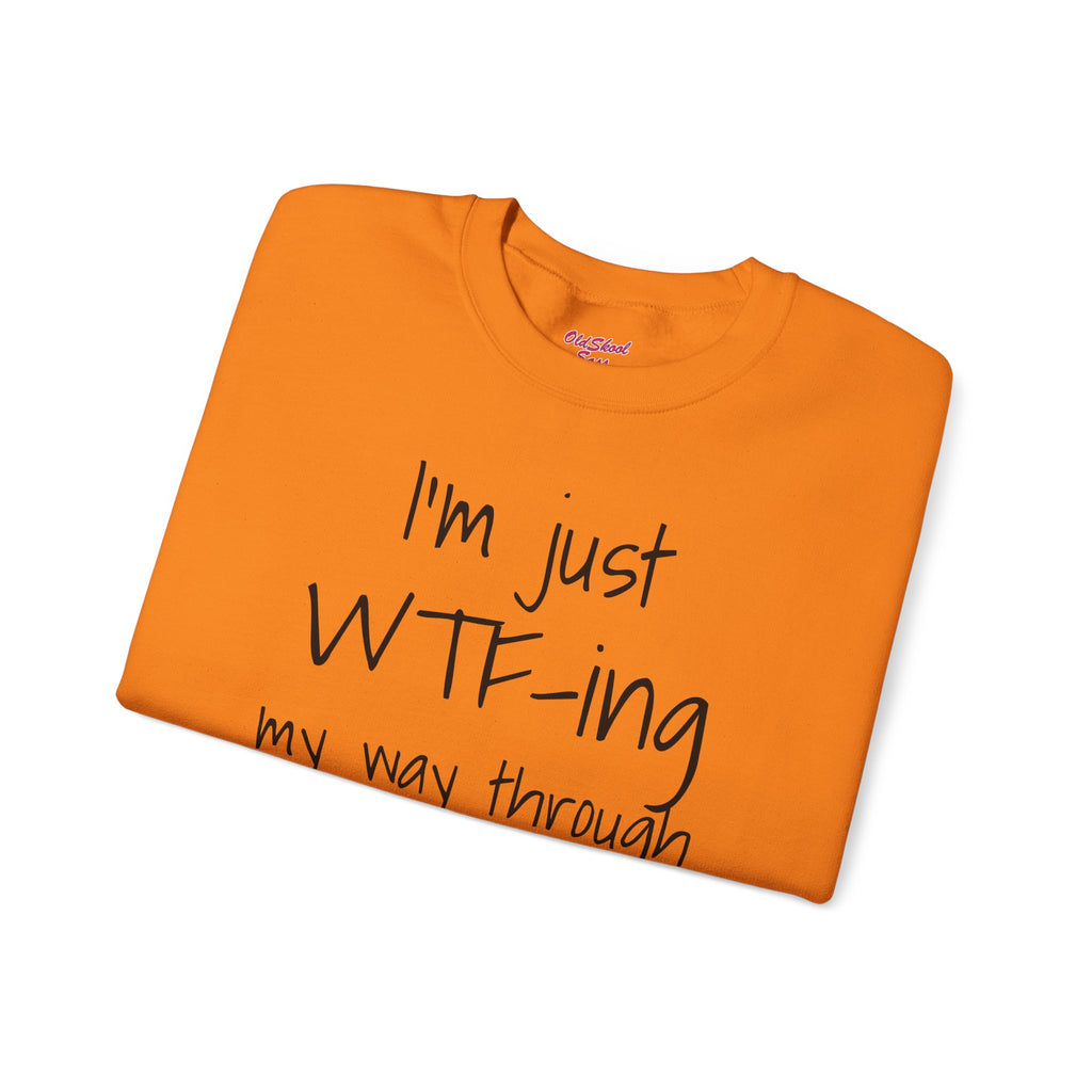 Witty Crewneck Sweatshirt - I'm just WTF-ing my way through LIFE, Funny Sweater for Friends, Gift for Birthday, Relaxed Vibes, Casual Wear