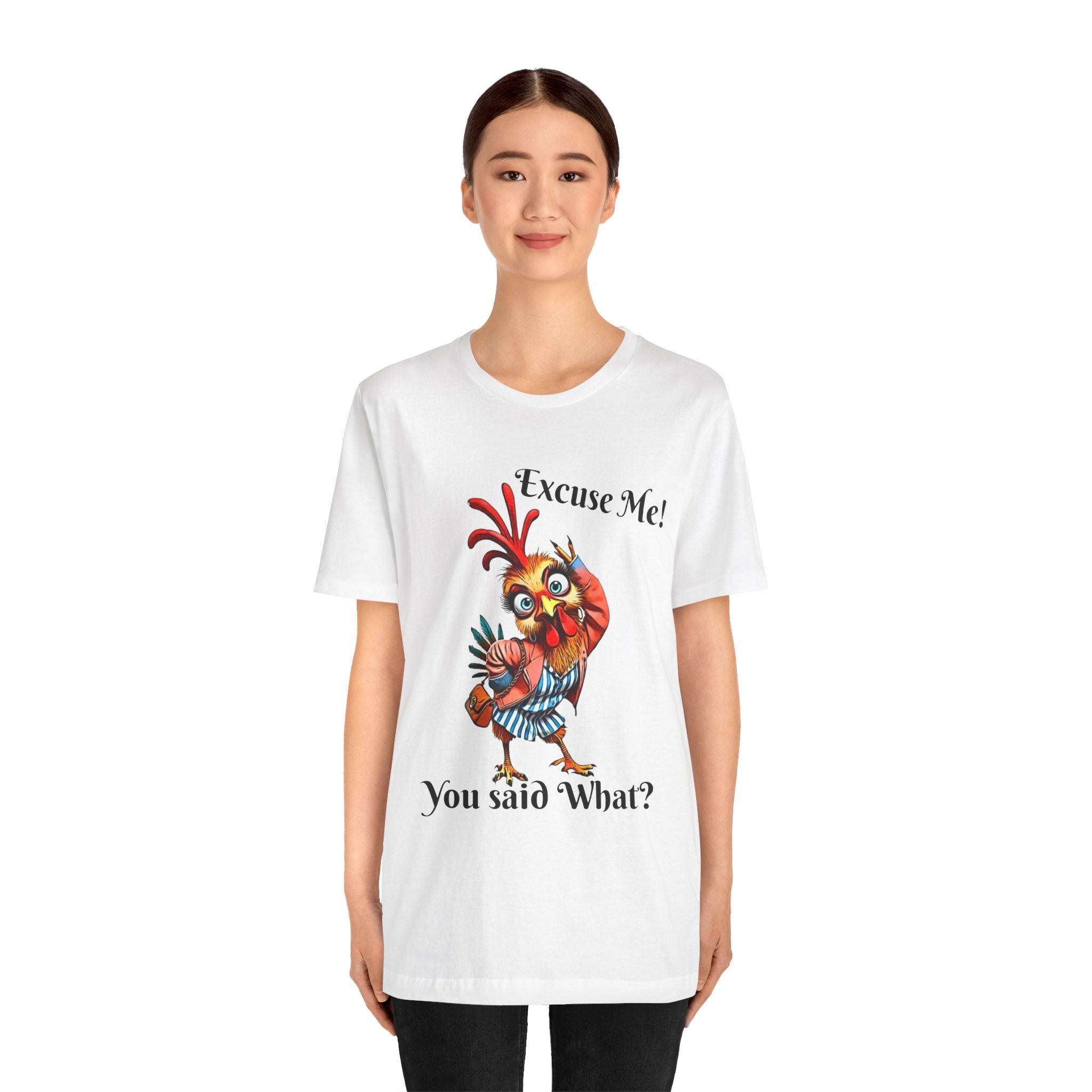 Funny Chicken T-Shirt - Excuse Me You Said What? - Quirky Gift for Animal Lovers, Casual Wear, Birthday, Humor Apparel
