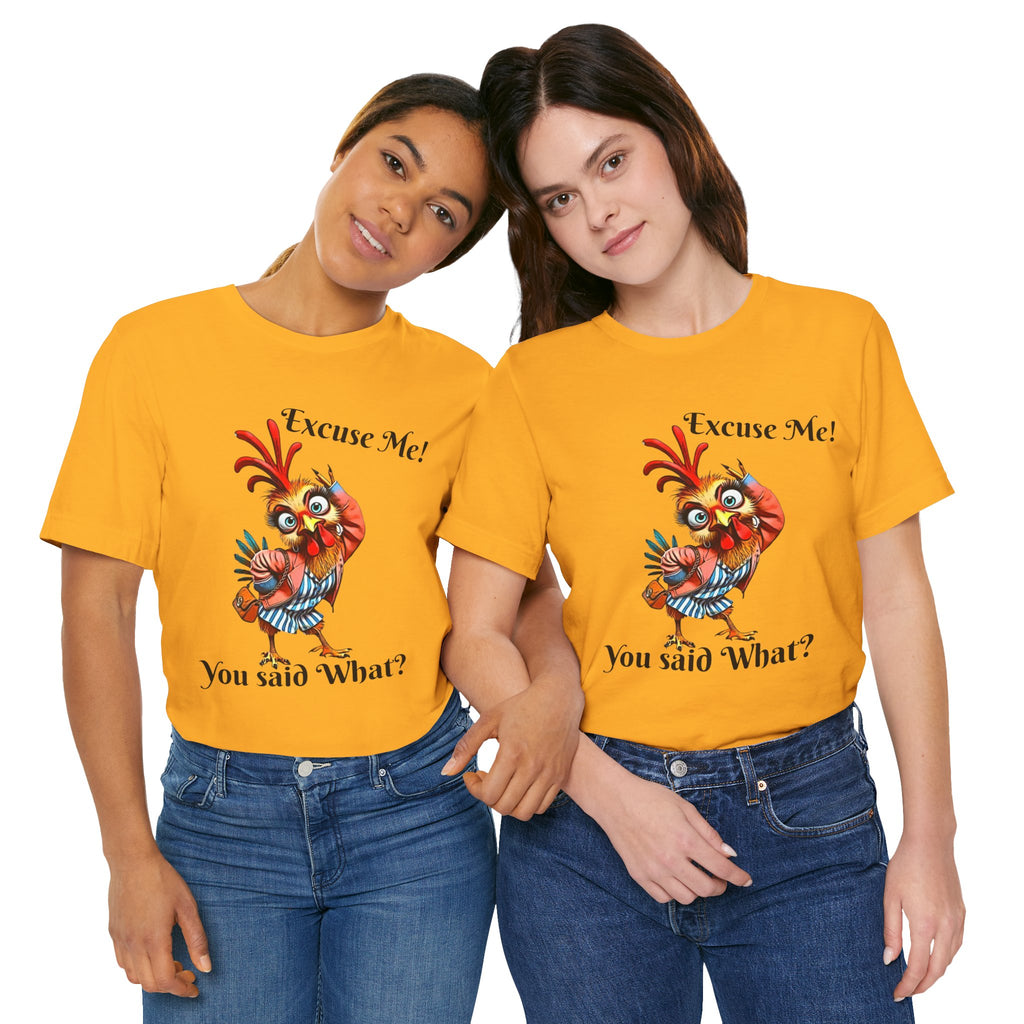 Funny Chicken T-Shirt - Excuse Me You Said What? - Quirky Gift for Animal Lovers, Casual Wear, Birthday, Humor Apparel