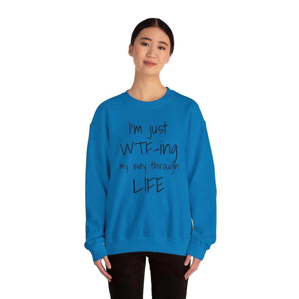 Witty Crewneck Sweatshirt - I'm just WTF-ing my way through LIFE, Funny Sweater for Friends, Gift for Birthday, Relaxed Vibes, Casual Wear