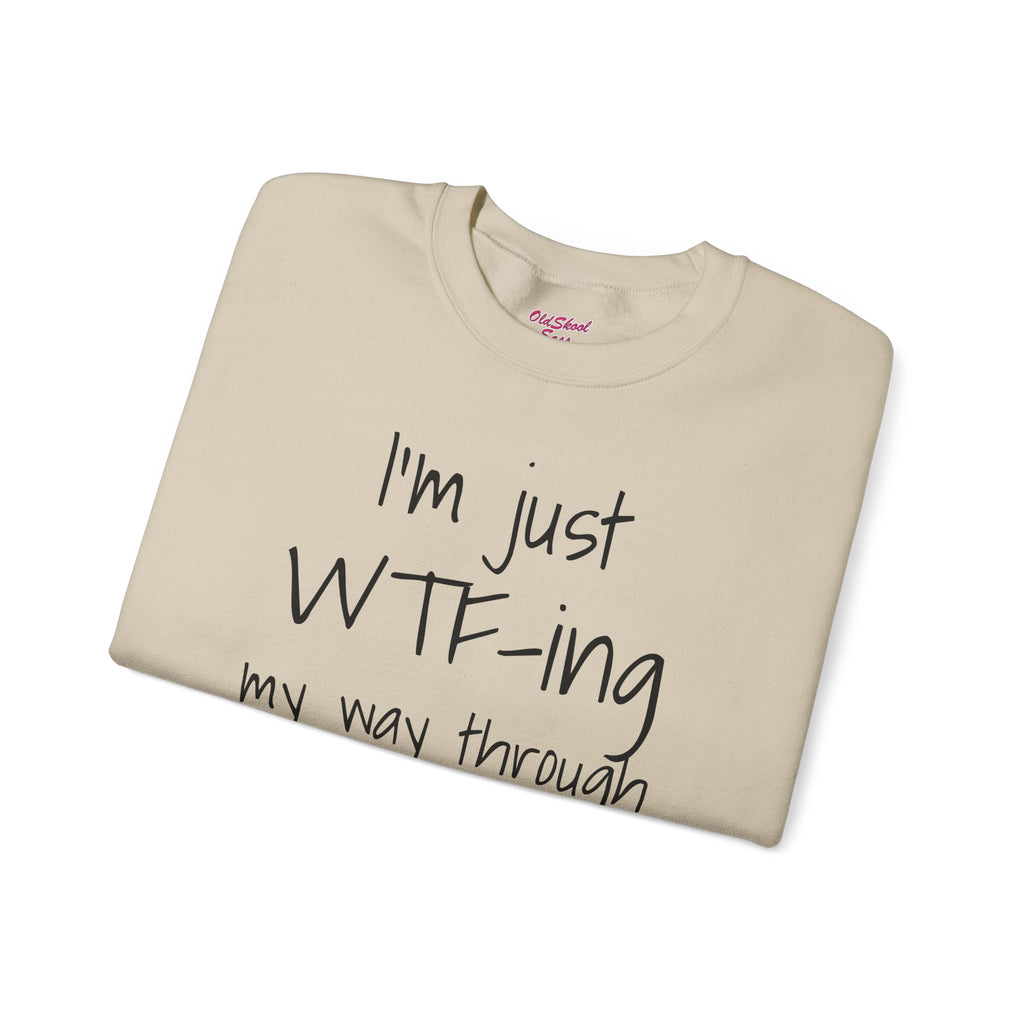 Witty Crewneck Sweatshirt - I'm just WTF-ing my way through LIFE, Funny Sweater for Friends, Gift for Birthday, Relaxed Vibes, Casual Wear