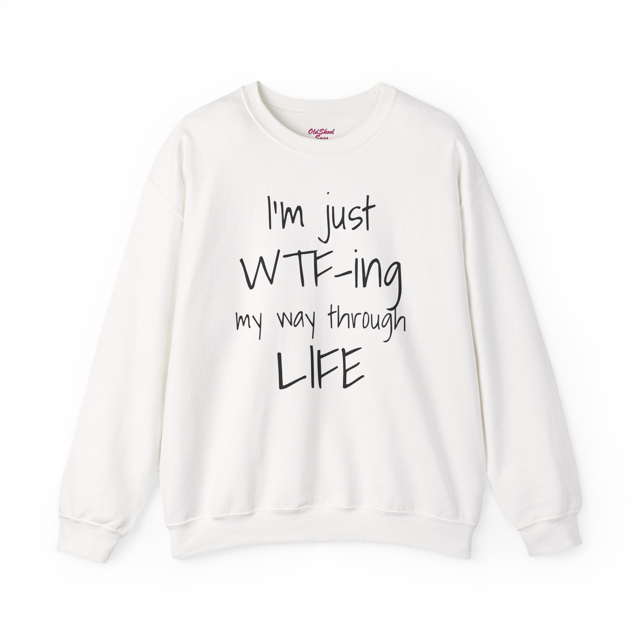 Witty Crewneck Sweatshirt - I'm just WTF-ing my way through LIFE, Funny Sweater for Friends, Gift for Birthday, Relaxed Vibes, Casual Wear