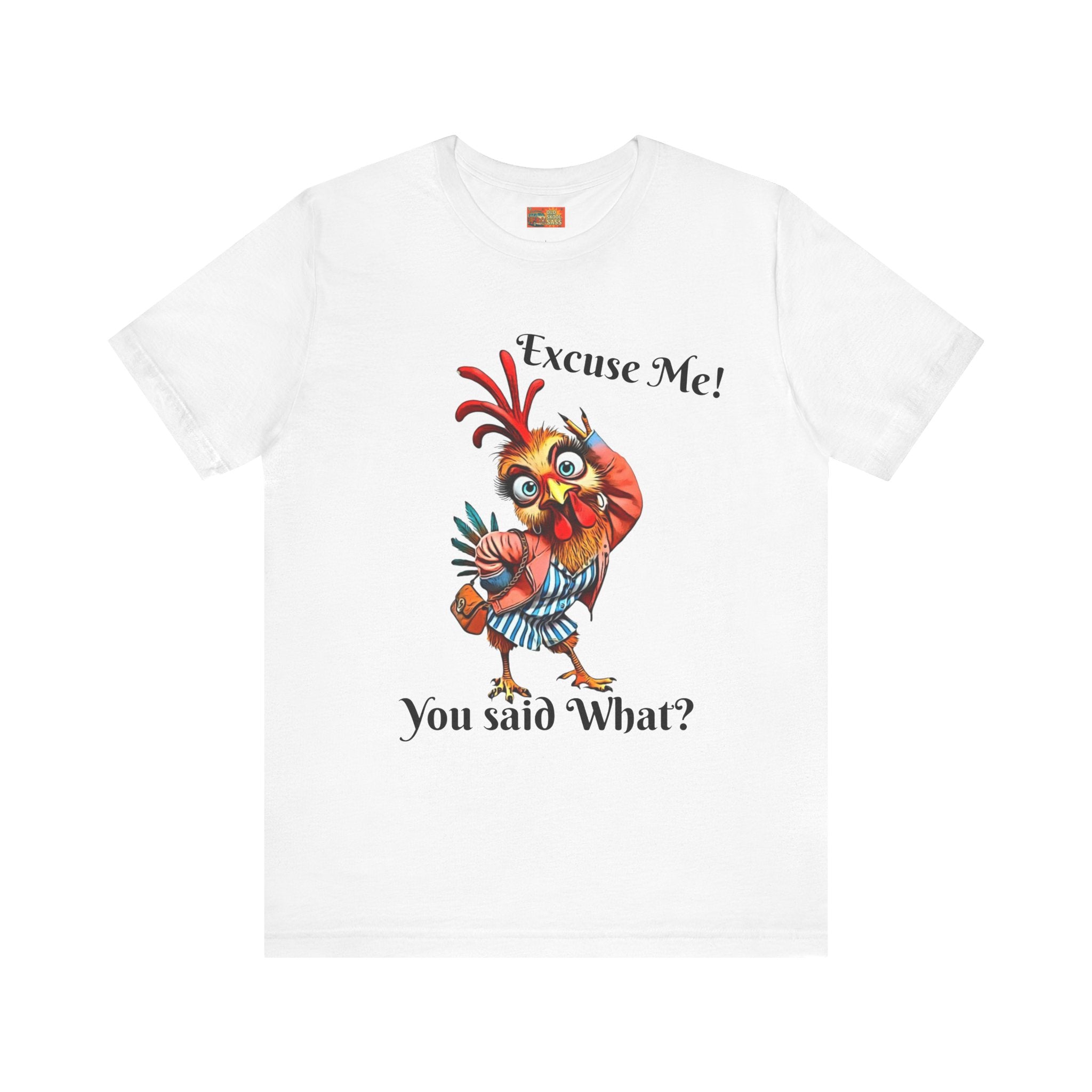 Funny Chicken T-Shirt - Excuse Me You Said What? - Quirky Gift for Animal Lovers, Casual Wear, Birthday, Humor Apparel