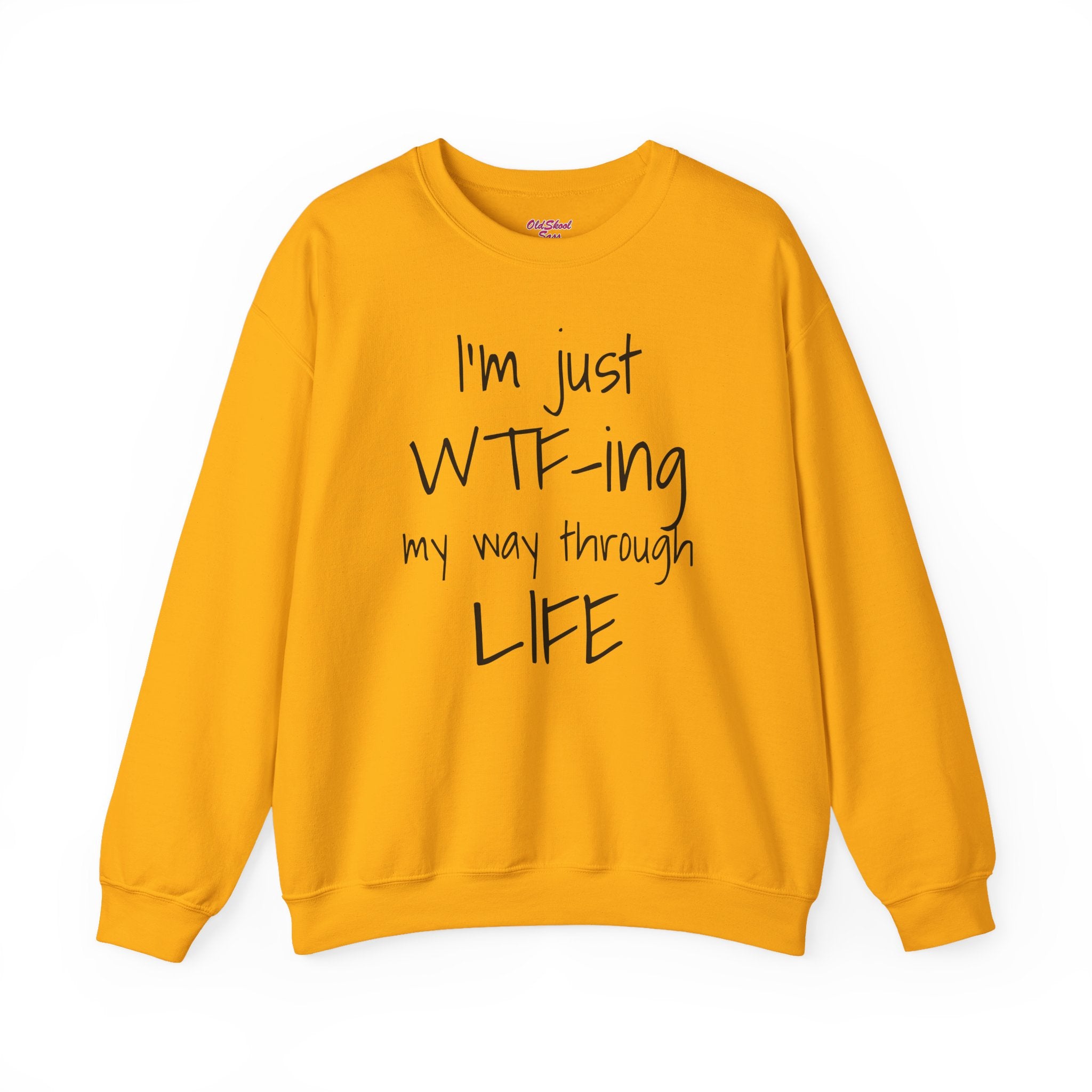 Witty Crewneck Sweatshirt - I'm just WTF-ing my way through LIFE, Funny Sweater for Friends, Gift for Birthday, Relaxed Vibes, Casual Wear