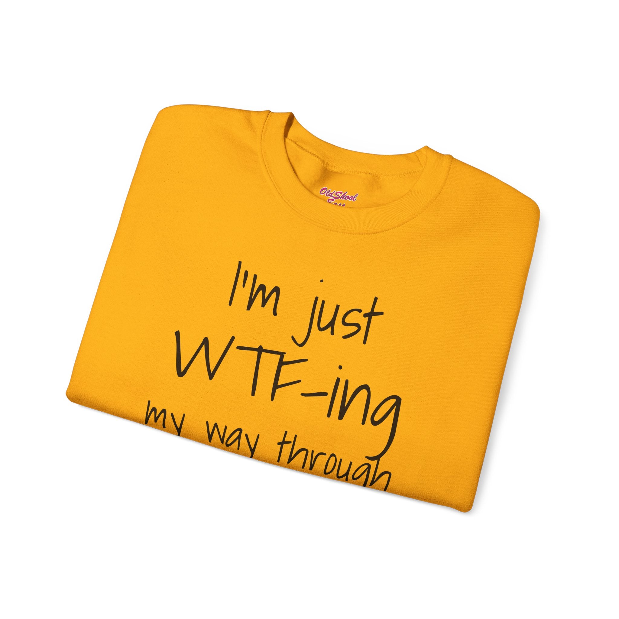 Witty Crewneck Sweatshirt - I'm just WTF-ing my way through LIFE, Funny Sweater for Friends, Gift for Birthday, Relaxed Vibes, Casual Wear