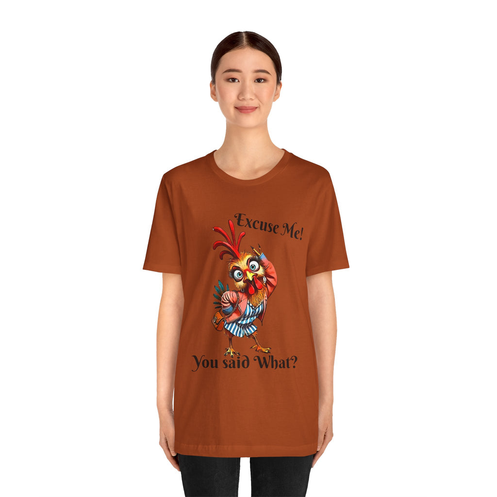 Funny Chicken T-Shirt - Excuse Me You Said What? - Quirky Gift for Animal Lovers, Casual Wear, Birthday, Humor Apparel