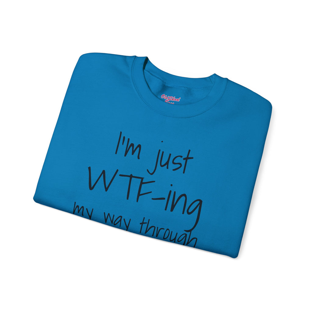 Witty Crewneck Sweatshirt - I'm just WTF-ing my way through LIFE, Funny Sweater for Friends, Gift for Birthday, Relaxed Vibes, Casual Wear