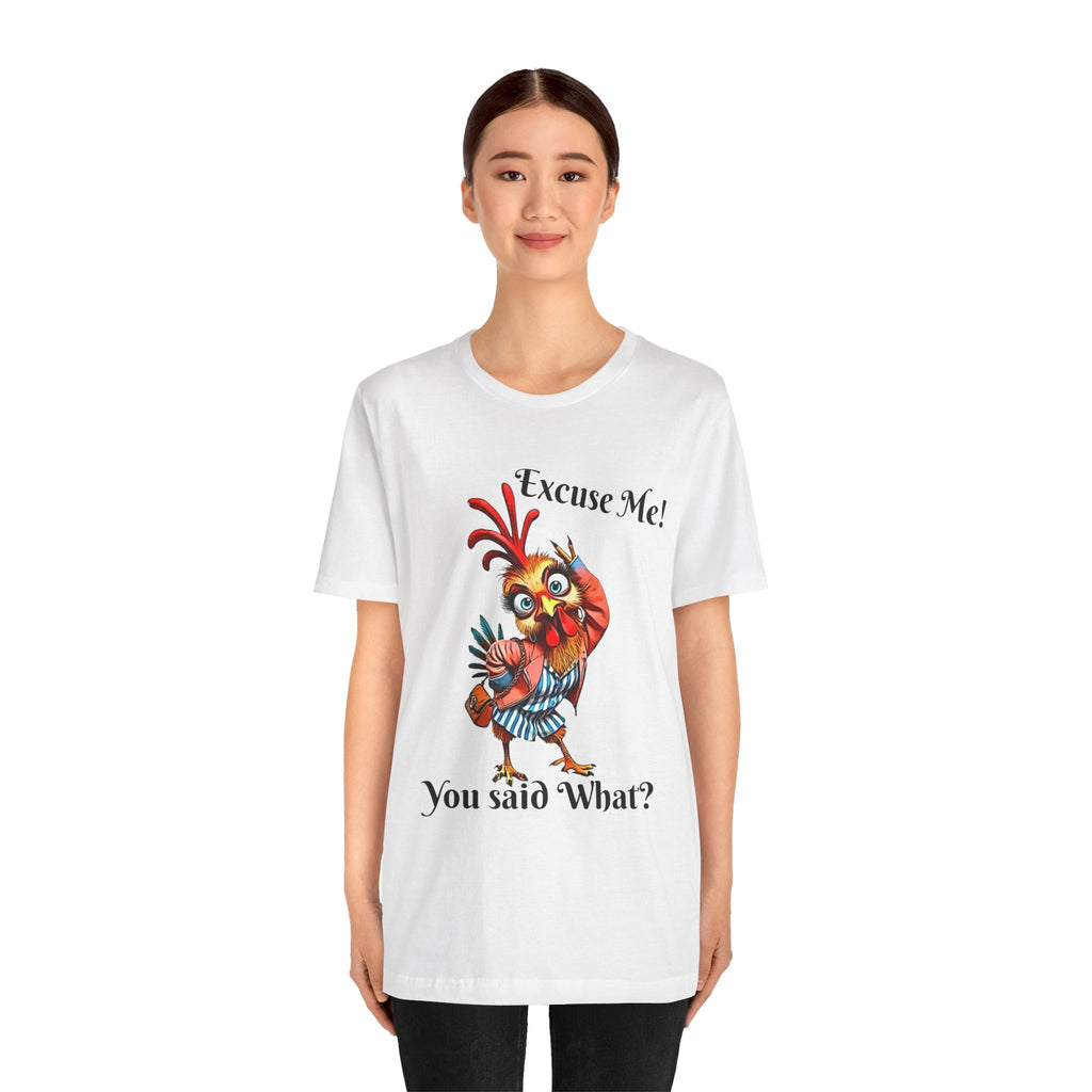 Funny Chicken T-Shirt - Excuse Me You Said What? - Quirky Gift for Animal Lovers, Casual Wear, Birthday, Humor Apparel