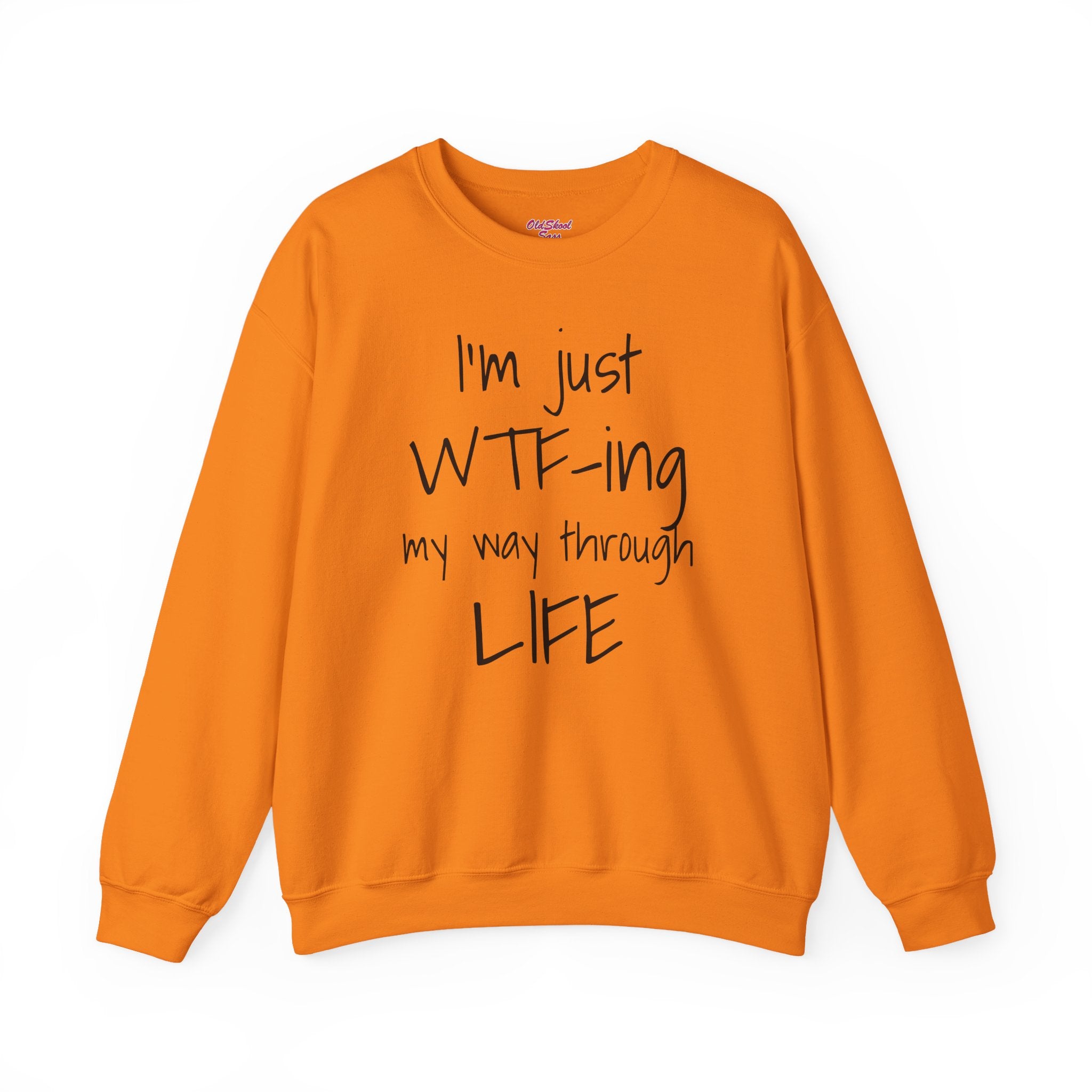 Witty Crewneck Sweatshirt - I'm just WTF-ing my way through LIFE, Funny Sweater for Friends, Gift for Birthday, Relaxed Vibes, Casual Wear