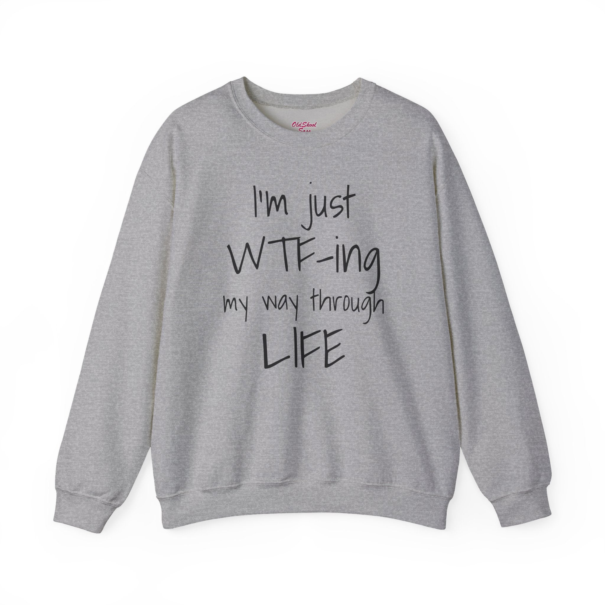 Witty Crewneck Sweatshirt - I'm just WTF-ing my way through LIFE, Funny Sweater for Friends, Gift for Birthday, Relaxed Vibes, Casual Wear